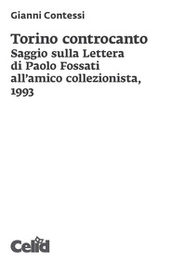 Torino controcanto. Saggio sulla Lettera di Paolo Fossati all'amico collezionista, 1993 - Librerie.coop Torino controcanto. Saggio sulla Lettera di Paolo Fossati all'amico collezionista, 1993 - Librerie.coop
