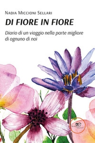 Di fiore in fiore. Diario di un viaggio nella parte migliore di ognuno di noi - Librerie.coop