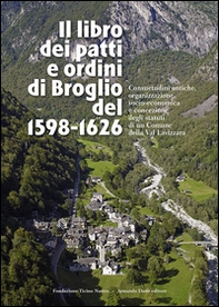 Il libro dei patti e ordini di Broglio del 1598-1626. Consuetudini antiche, organizzazione socio-economica e concezione degli statuti di un Comune della Val Lavizzara - Librerie.coop