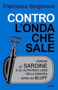 Contro l'onda che sale. Perché le sardine e gli altri pesci lessi della sinistra sono un bluff - Librerie.coop