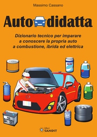Autodidatta. Dizionario tecnico per imparare a conoscere la propria auto a combustione, ibrida ed elettrica - Librerie.coop