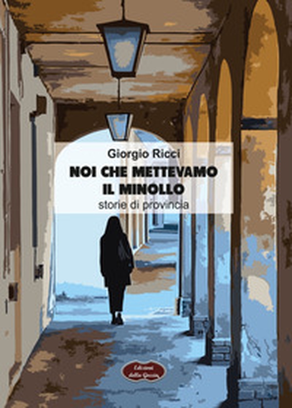Noi che mettevamo il minollo. Storie di provincia - Librerie.coop Noi che mettevamo il minollo. Storie di provincia - Librerie.coop