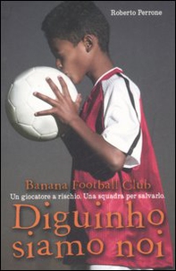 Diguinho siamo noi. Banana Football Club - Librerie.coop