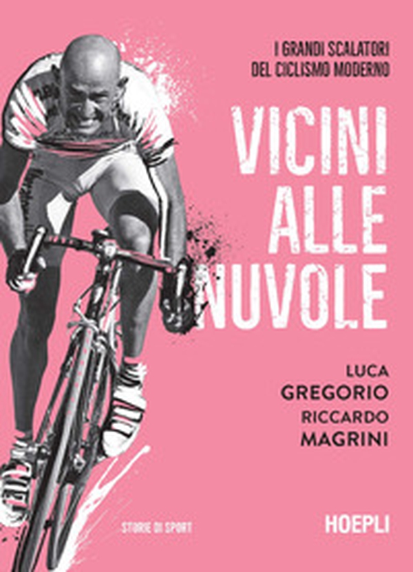 Vicini alle nuvole. I grandi scalatori del ciclismo moderno - Librerie.coop Vicini alle nuvole. I grandi scalatori del ciclismo moderno - Librerie.coop