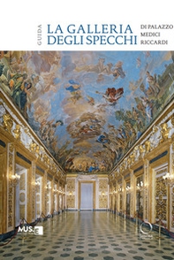 La galleria degli specchi di Palazzo Medici Riccardi. Guida - Librerie.coop