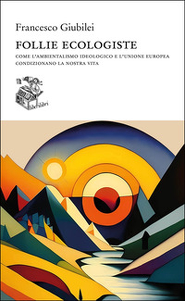Follie ecologiste. Come l'ambientalismo ideologico e l'Unione europea condizionano la nostra vita - Librerie.coop Follie ecologiste. Come l'ambientalismo ideologico e l'Unione europea condizionano la nostra vita - Librerie.coop