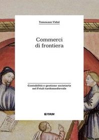 Commerci di frontiera. Contabilità e gestione societaria nel Friuli tardomedievale - Librerie.coop