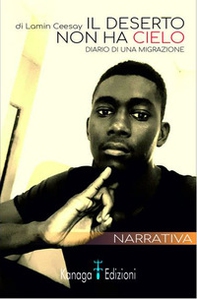 Il deserto non ha cielo. Diario di una migrazione - Librerie.coop
