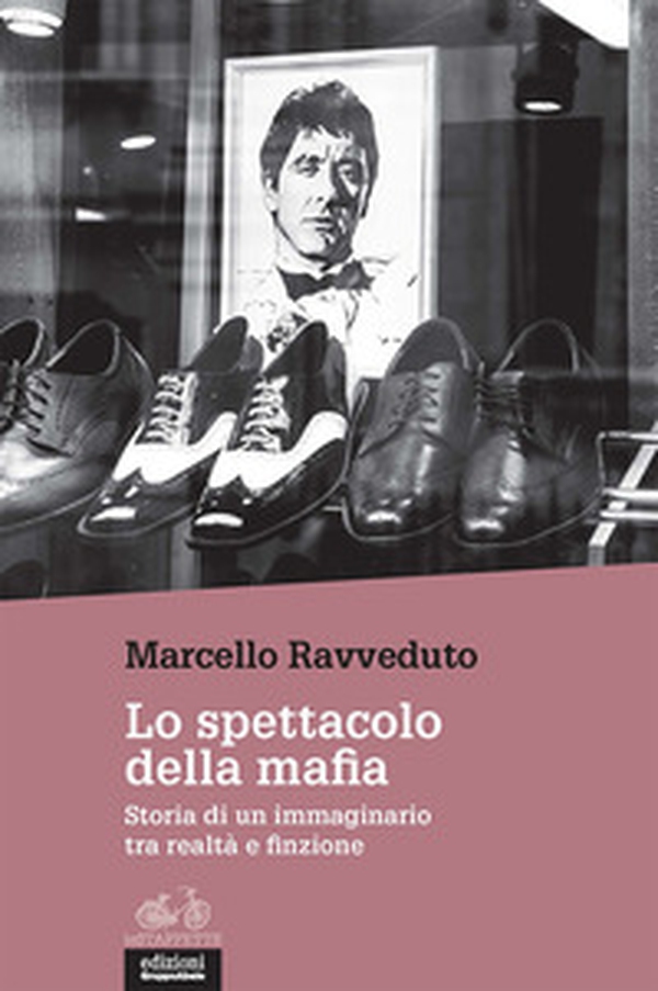 Lo spettacolo della mafia. Storia di un immaginario tra realtà e finzione - Librerie.coop Lo spettacolo della mafia. Storia di un immaginario tra realtà e finzione - Librerie.coop