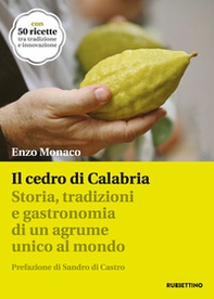 Il cedro di Calabria. Storia, tradizioni e gastronomia di un agrume unico al mondo. Con 50 ricette tra tradizione e innovazione - Librerie.coop