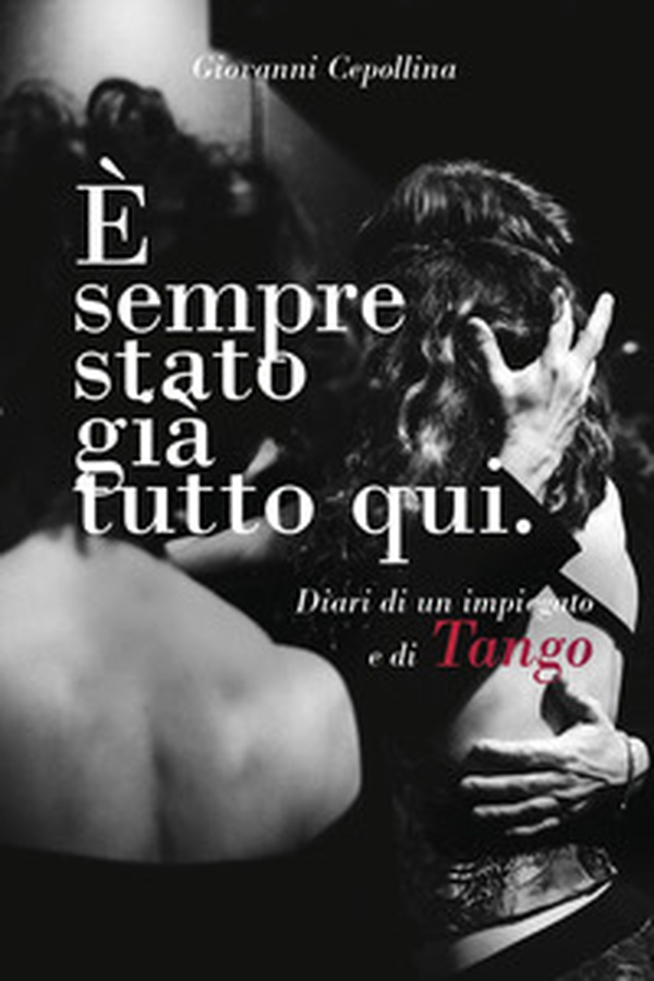 È sempre stato già tutto qui. Diari di un impiegato e di tango - Librerie.coop