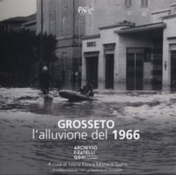 Grosseto. L'alluvione del 1966 - Librerie.coop Grosseto. L'alluvione del 1966 - Librerie.coop