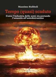 Tempo (quasi) scaduto. Come l'industria delle armi sta portando l'umanità all'autodistruzione - Librerie.coop