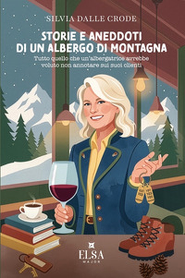 Storie e aneddoti di un albergo di montagna. Tutto quello che un'albergatrice avrebbe voluto non annotare sui suoi clienti - Librerie.coop