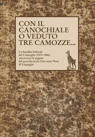 Con il canochiale o veduto tre camozze... La bandita federale del Camoghè (1876-1886) attraverso le pagine del guardacaccia Giovanni Nesa di Lugaggia - Librerie.coop Con il canochiale o veduto tre camozze... La bandita federale del Camoghè (1876-1886) attraverso le pagine del guardacaccia Giovanni Nesa di Lugaggia - Librerie.coop