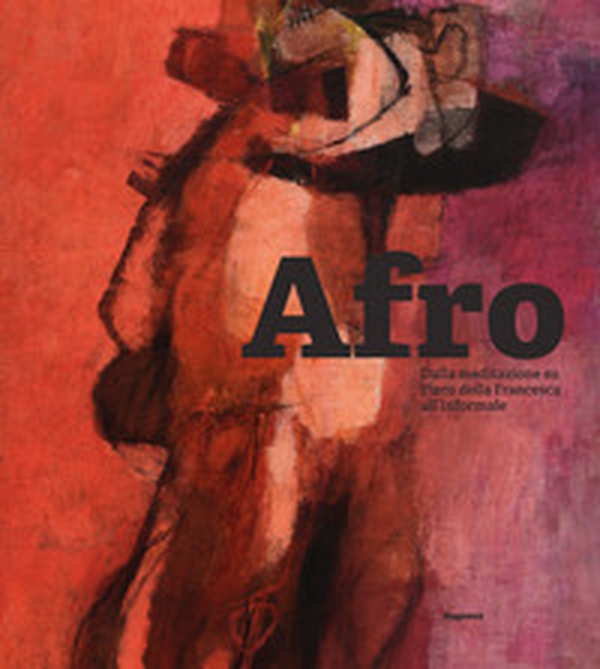 Afro. Dalla meditazione su Piero della Francesca all'Informale - Librerie.coop Afro. Dalla meditazione su Piero della Francesca all'Informale - Librerie.coop