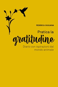 Pratica la gratitudine. Diario con ispirazioni dal mondo animale - Librerie.coop