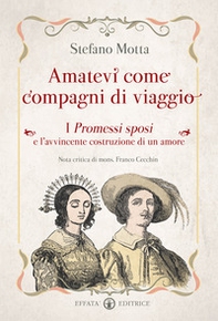 Amatevi come compagni di viaggio. I Promessi sposi e l'avvincente costruzione di un amore - Librerie.coop