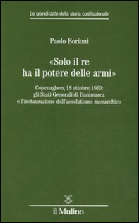 «Solo il Re ha il potere delle armi». Copenaghen, 18 ottobre 1660: gli Stati Generali di Danimarca e l'instaurazione dell'assolutismo monarchico - Librerie.coop