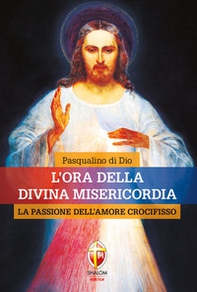 L'ora della divina misericordia. La passione dell'amore crocifisso - Librerie.coop