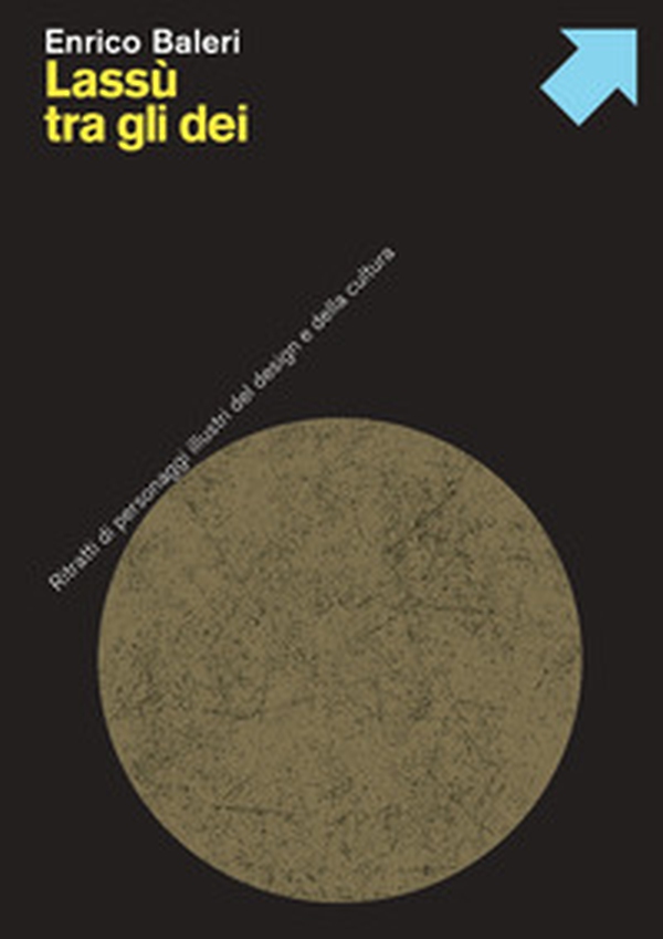 Lassù tra gli dei. Ritratti di personaggi illustri del design e della cultura - Librerie.coop Lassù tra gli dei. Ritratti di personaggi illustri del design e della cultura - Librerie.coop