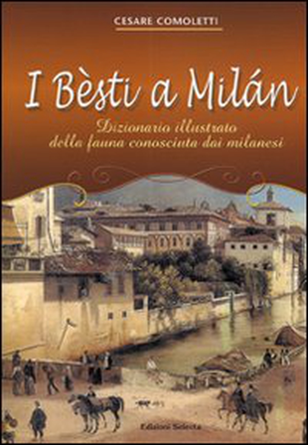 I besti a Milan. Dizionario illustrato della fauna conosciuta dai milanesi - Librerie.coop I besti a Milan. Dizionario illustrato della fauna conosciuta dai milanesi - Librerie.coop