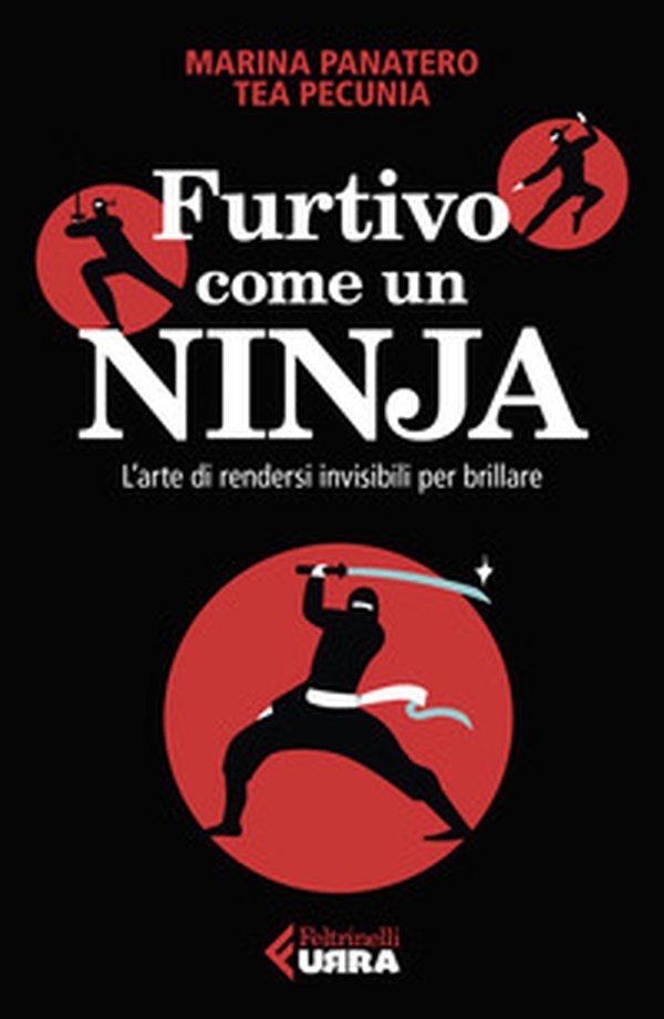 Furtivo come un ninja. L'arte di rendersi invisibili per eccellere - Librerie.coop Furtivo come un ninja. L'arte di rendersi invisibili per eccellere - Librerie.coop