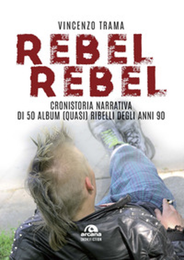 Rebel rebel. Cronistoria narrativa di 50 album (quasi) ribelli degli anni '90 - Librerie.coop Rebel rebel. Cronistoria narrativa di 50 album (quasi) ribelli degli anni '90 - Librerie.coop