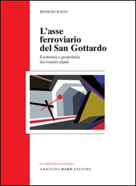 L'asse ferroviario del san Gottardo. Economia e geopolitica dei transiti alpini - Librerie.coop