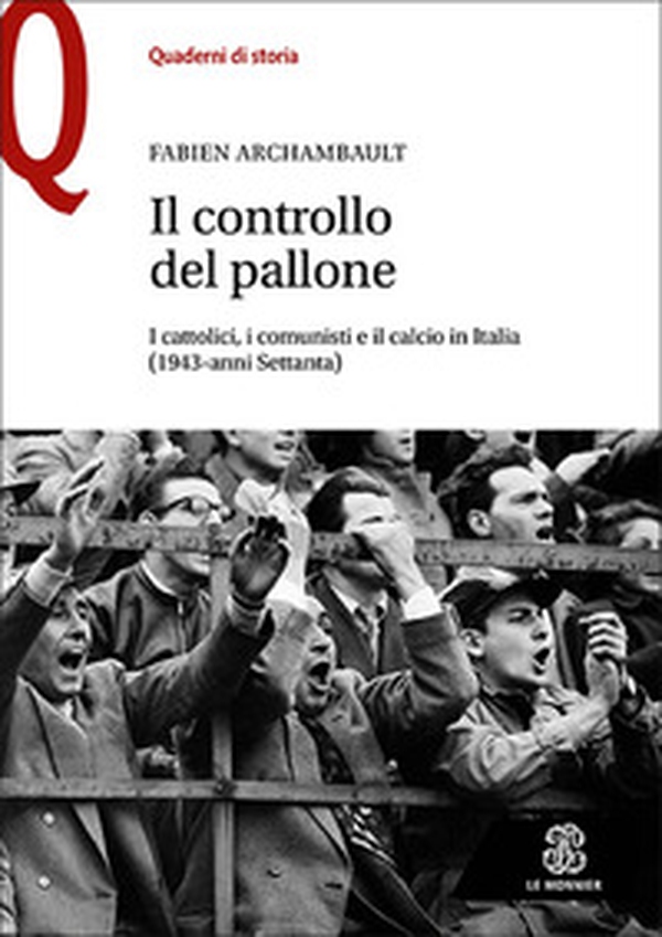 Il controllo del pallone. I cattolici, i comunisti e il calcio in Italia (1943-anni Settanta) - Librerie.coop Il controllo del pallone. I cattolici, i comunisti e il calcio in Italia (1943-anni Settanta) - Librerie.coop