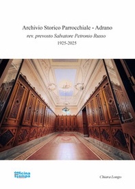 Archivio storico parrocchiale. Adrano. rev. prevosto Salvatore Petronio Russo 1925-2025 - Librerie.coop