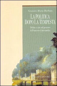 La politica dopo la tempesta. Ordine e crisi nel pensiero di Francesco Guicciardini - Librerie.coop La politica dopo la tempesta. Ordine e crisi nel pensiero di Francesco Guicciardini - Librerie.coop