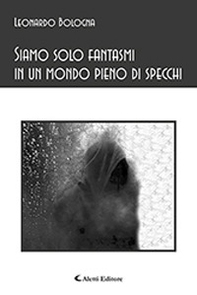 Siamo solo fantasmi in un mondo pieno di specchi - Librerie.coop