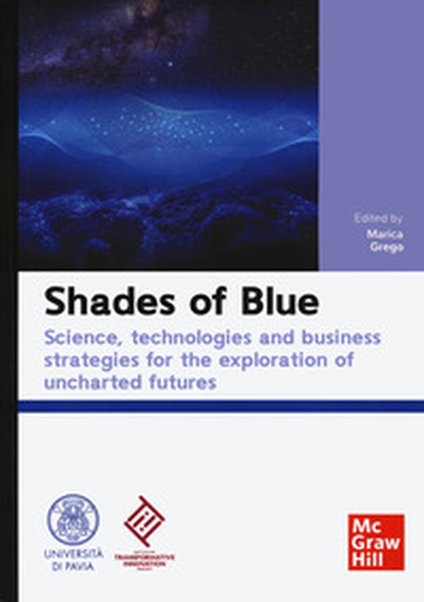 Shades of blue. Science, technologies and business strategies for the exploration of uncharted futures - Librerie.coop Shades of blue. Science, technologies and business strategies for the exploration of uncharted futures - Librerie.coop