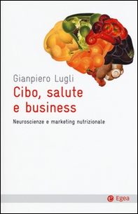 Cibo, salute e business. Neuroscienze e marketing nutrizionale - Librerie.coop