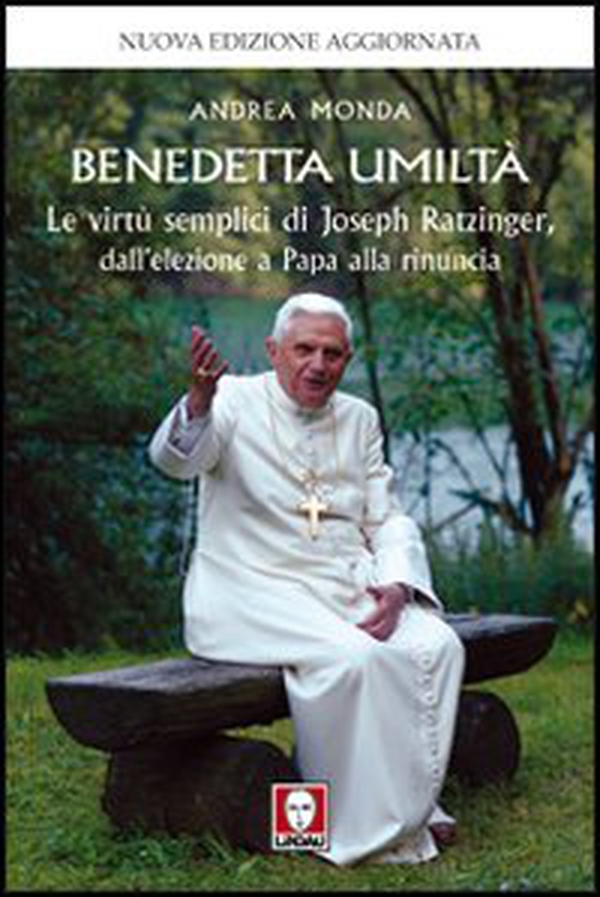 Benedetta umiltà. Le virtù semplici di Joseph Ratzinger, dall'elezione a Papa alla rinuncia - Librerie.coop Benedetta umiltà. Le virtù semplici di Joseph Ratzinger, dall'elezione a Papa alla rinuncia - Librerie.coop