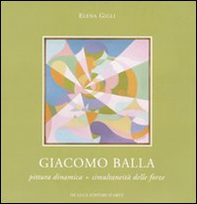 Giacomo Balla. Pittura dinamica = simultaneità delle forze. Catalogo della mostra (Roma, 11 febbraio-6 marzo 2010) - Librerie.coop