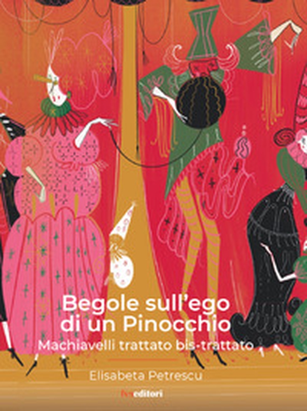 Begole sull'ego di un Pinocchio. Machiavelli trattato bis-trattato - Librerie.coop Begole sull'ego di un Pinocchio. Machiavelli trattato bis-trattato - Librerie.coop