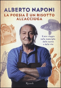 La poesia è un risotto all'acciuga. Il mio viaggio nelle meraviglie della cucina e della vita - Librerie.coop