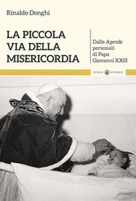 La piccola via della misericordia. Dalle Agende personali di Papa Giovanni XXIII - Librerie.coop