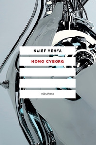 Homo cyborg. Il corpo postumano tra realtà e fantascienza - Librerie.coop