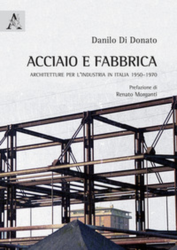 Acciaio e fabbrica. Architetture per l'industria in Italia 1950-1970 - Librerie.coop Acciaio e fabbrica. Architetture per l'industria in Italia 1950-1970 - Librerie.coop