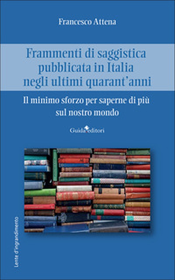 Frammenti di saggistica pubblicata in Italia negli ultimi quarant'anni. Il minimo sforzo per saperne di più sul nostro mondo - Librerie.coop Frammenti di saggistica pubblicata in Italia negli ultimi quarant'anni. Il minimo sforzo per saperne di più sul nostro mondo - Librerie.coop