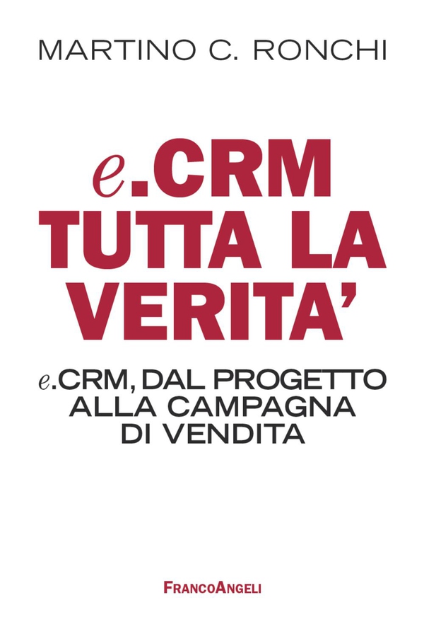 E. Crm tutta la verità. E.Crm, dal progetto alla campagna di vendita - Librerie.coop E. Crm tutta la verità. E.Crm, dal progetto alla campagna di vendita - Librerie.coop