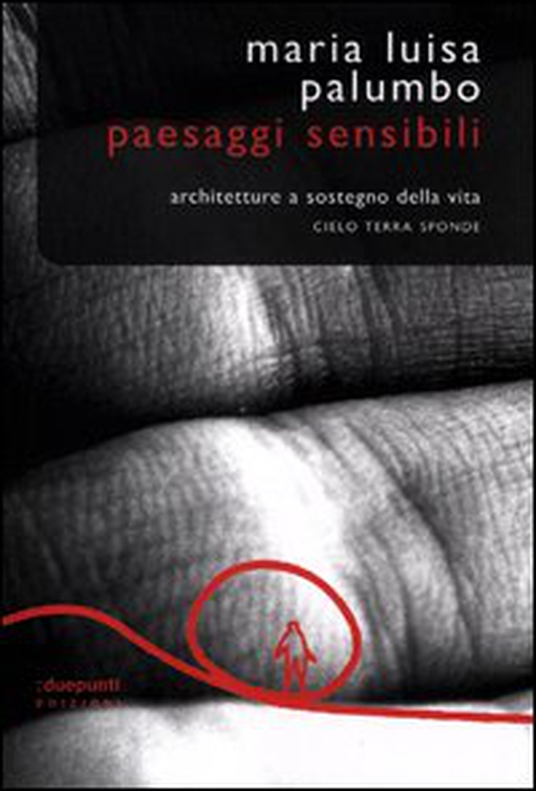 Paesaggi sensibili. Architetture a sostegno della vita. Cielo, terra, sponde - Librerie.coop Paesaggi sensibili. Architetture a sostegno della vita. Cielo, terra, sponde - Librerie.coop