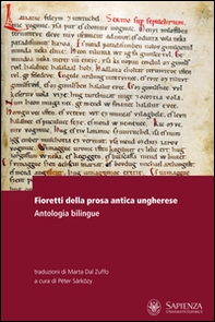 Fioretti della prosa antica ungherese. Antologia bilingue. Testo ungherese a fronte - Librerie.coop
