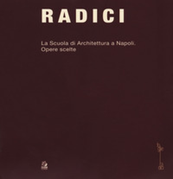 Radici. La scuola di architettura di Napoli. Opere scelte - Librerie.coop