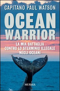 Ocean warrior. La mia battaglia contro lo sterminio illegale negli oceani - Librerie.coop