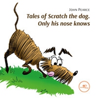 Tales of Scratch the dog. Only his nose knows - Librerie.coop