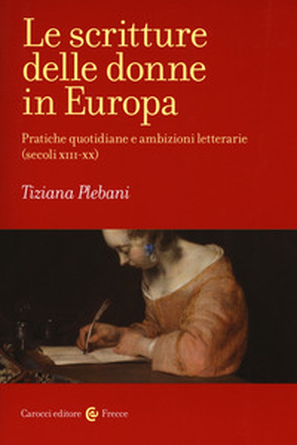 Le scritture delle donne in Europa. Pratiche quotidiane e ambizioni letterarie (secoli XIII-XX) - Librerie.coop Le scritture delle donne in Europa. Pratiche quotidiane e ambizioni letterarie (secoli XIII-XX) - Librerie.coop